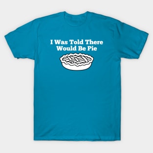 I Was Told There Would Be Pie T-Shirt